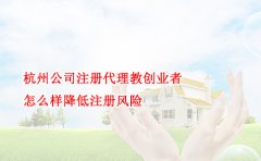 杭州公司注册代理教创业者怎么样降低注册风险
